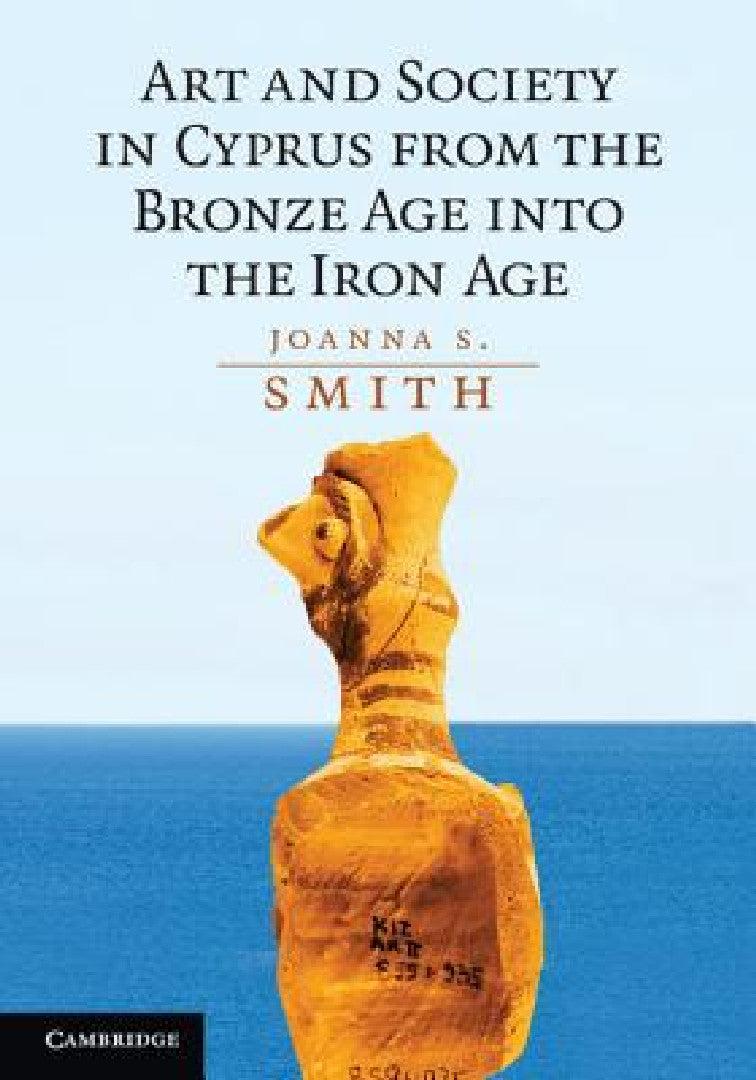Art and Society in Cyprus from the Bronze Age into the Iron Age (English, Joanna S. Smith)