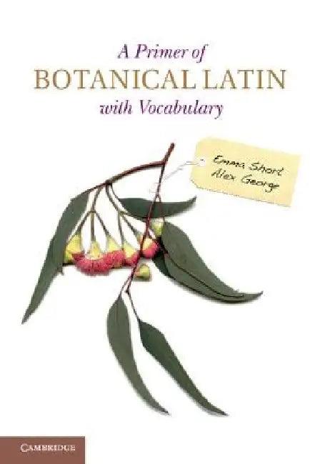 A Primer of Botanical Latin with Vocabulary (English, Emma Short | Alex George)