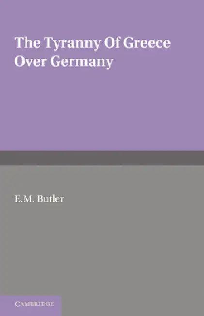 The Tyranny of Greece Over Germany (English, E. M. Butler)