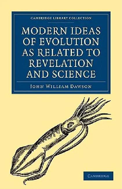Modern Ideas of Evolution as Related to Revelation and Science (English, John William Dawson)