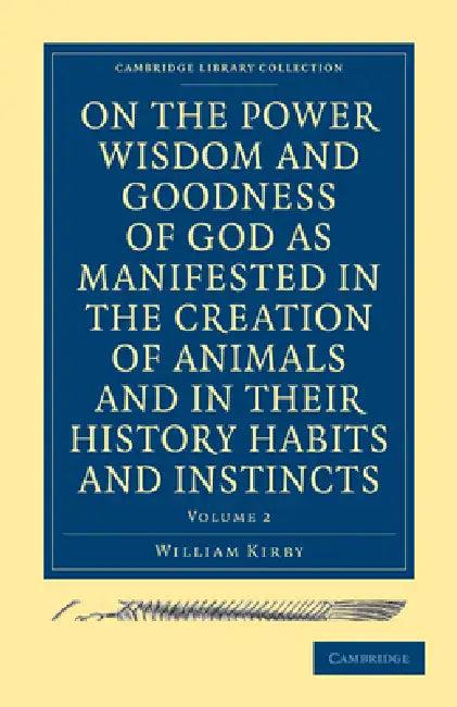 On the Power Wisdom and Goodness of God as Manifested in the Creation of Animals and in Their Histor (English, William Kirby)