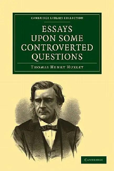 Essays Upon Some Controverted Questions (English, Thomas Henry Huxley)