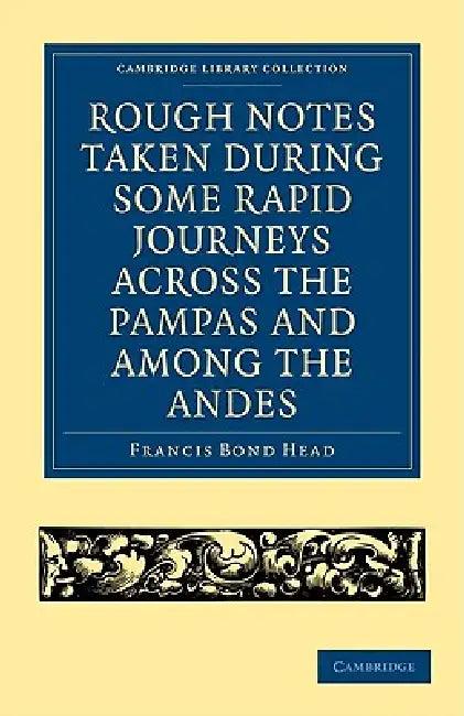 Rough Notes Taken During Some Rapid Journeys Across the Pampas and Among the Andes (English, Francis Bond Head)