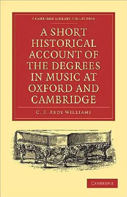 A Short Historical Account of the Degrees in Music at Oxford and Cambridge (English, C. F. Abdy Williams)