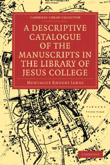 A Descriptive Catalogue of the Manuscripts in the Library of Jesus College (English, Montague Rhodes James | James Montague Rhodes)