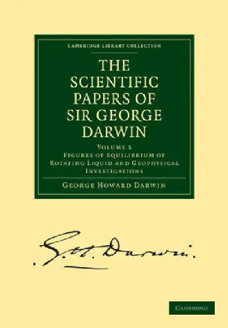 The Scientific Papers of Sir George Darwin (English, George Howard Darwin)