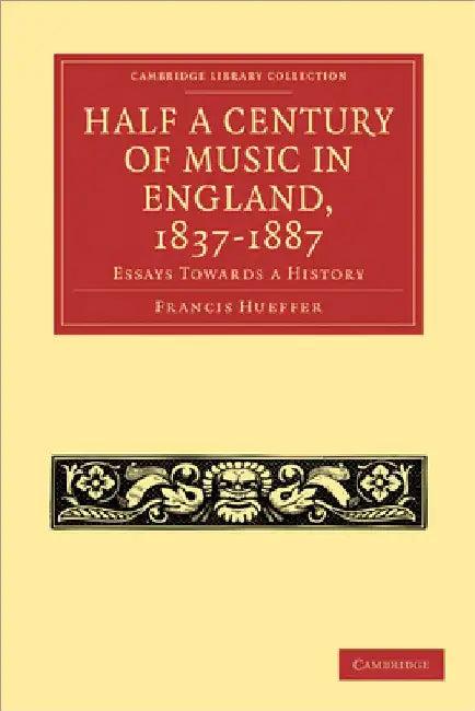 Half a Century of Music in England, 1837 1887 (English, Francis Hueffer)