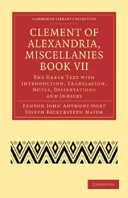 Clement of Alexandria, Miscellanies Book VII (English, Clement of Alexandria | Fenton John Anthony Hort | Joseph Bickersteth Mayor)