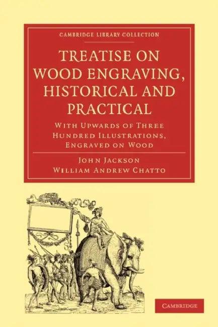 Treatise on Wood Engraving, Historical and Practical (English, John Jackson | William Andrew Chatto)