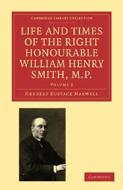 Life and Times of the Right Honourable William Henry Smith, M.P (English, Herbert Eustace Maxwell)