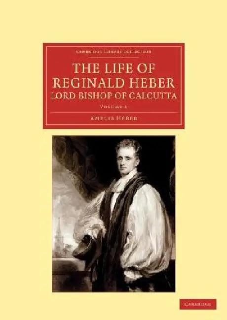 The Life of Reginald Heber, D.D., Lord Bishop of Calcutta - Volume 1 (English, Amelia Shipley Heber)