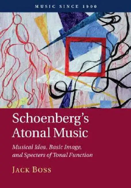 Schoenberg's Atonal Music (English, Jack Boss)