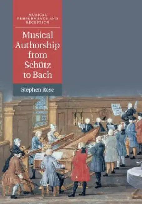 Musical Authorship from Schütz to Bach (English, Stephen Rose)