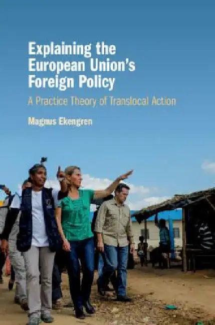 Explaining the European Union's Foreign Policy (English, Magnus Ekengren)