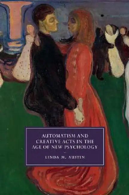 Automatism and Creative Acts in the Age of New Psychology (English, Linda M. Austin)