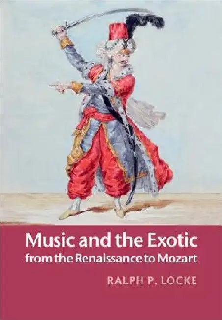 Music and the Exotic from the Renaissance to Mozart (English, Ralph P. Locke)