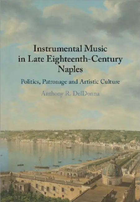Instrumental Music in Late Eighteenth-Century Naples (English, Anthony R. Deldonna)
