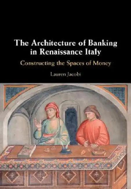 The Architecture of Banking in Renaissance Italy (English, Lauren Jacobi)