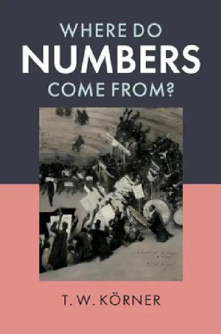 Where Do Numbers Come From? (English, T. W. Körner)