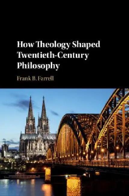 How Theology Shaped Twentieth-Century Philosophy (English, Frank B. Farrell)