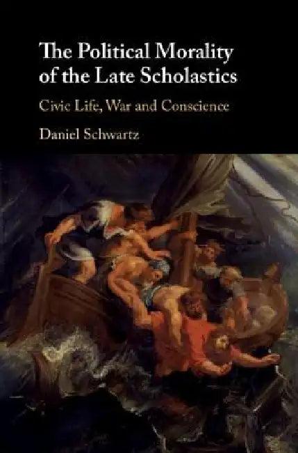 The Political Morality of the Late Scholastics (English, Daniel Schwartz)