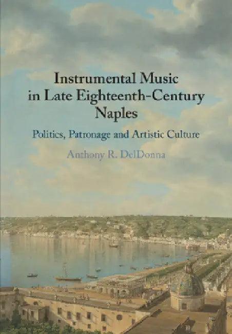 Instrumental Music in Late Eighteenth-Century Naples (English, Anthony R. Deldonna)