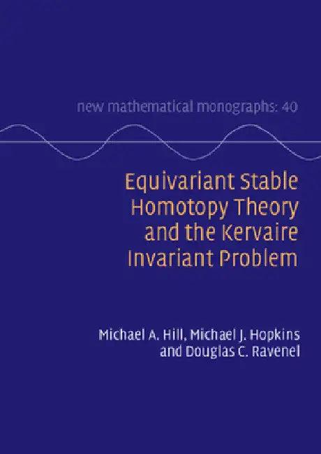 Equivariant Stable Homotopy Theory and the Kervaire Invariant Problem (English, Michael A. Hill | Michael J. Hopkins | Douglas C. Ravenel)