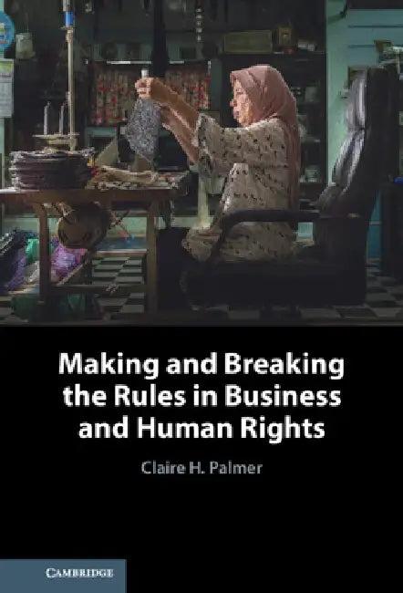 Making and Breaking the Rules in Business and Human Rights (English, Claire H. Palmer)