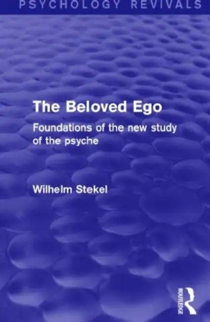 The Beloved Ego (Psychology Revivals) (English, Wilhelm Stekel)