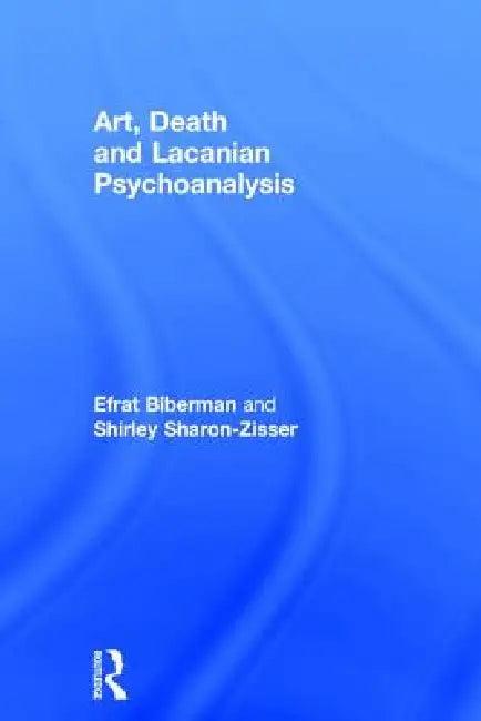 Art, Death and Lacanian Psychoanalysis (English, Efrat Biberman | Shirley Sharon-Zisser)