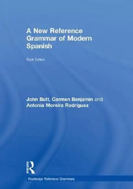 A New Reference Grammar of Modern Spanish (English, John B. Butt | Carmen Benjamin | Moreira-Rodriguez Antonia)