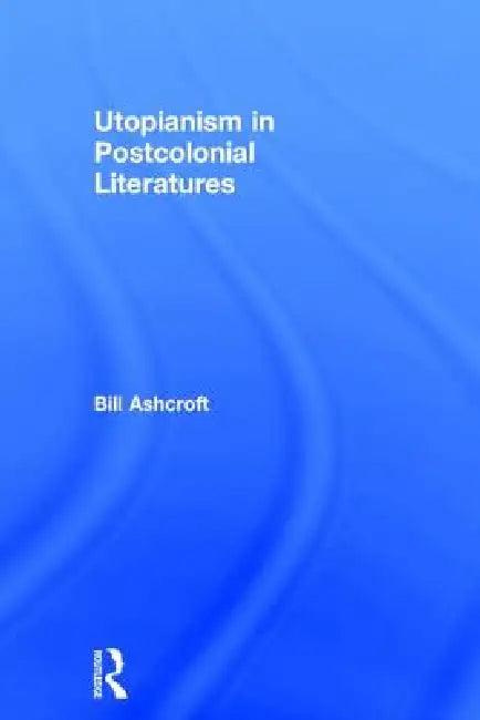 Utopianism In Postcolonial Literatures (English, Bill Ashcroft)