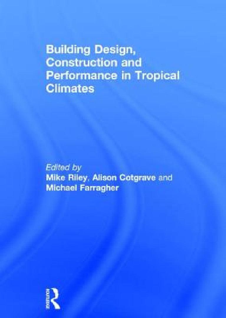 Building Design, Construction and Performance in Tropical Climates (English, Mike Riley | Alison Cotgrave | Michael Farragher)