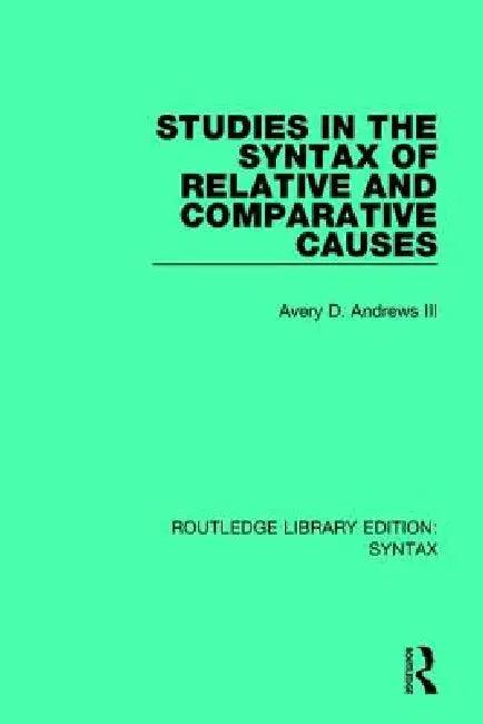 Studies in the Syntax of Relative and Comparative Causes (English, Avery D. Andrews Iii)