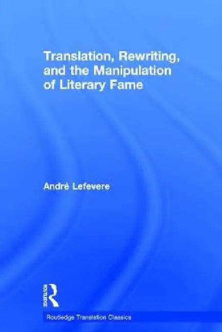 Translation, Rewriting, And The Manipulation Of Literary Fame (English, Andre Lefevere)