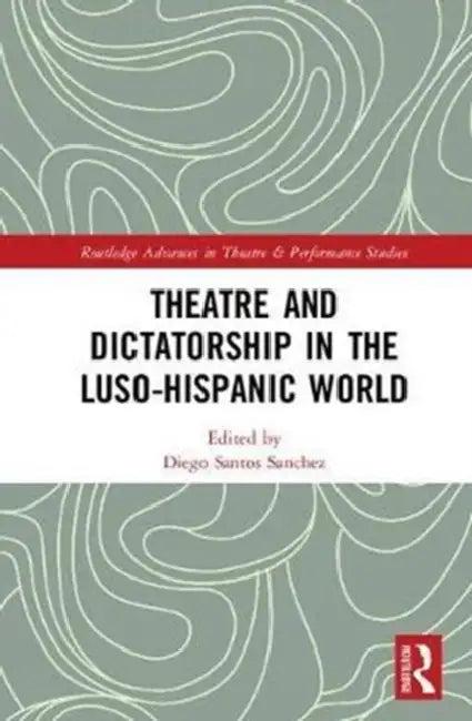 Theatre and Dictatorship in the Luso-Hispanic World (English, Diego Santos Sánchez)