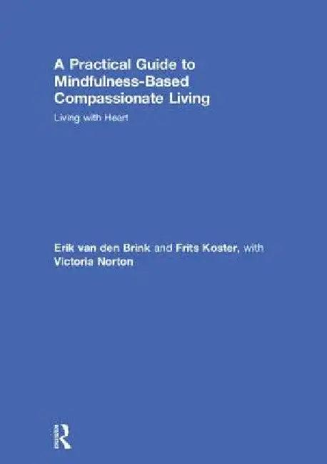 A Practical Guide to Mindfulness-Based Compassionate Living (English, Erik Van Den Brink | Frits Koster | Victoria Norton)