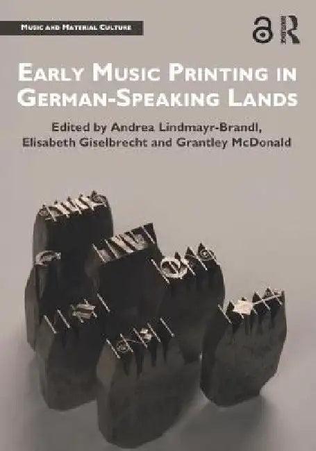 Early Music Printing in German-Speaking Lands (English, Andrea Lindmayr-Brandl | Elisabeth Giselbrecht | Grantley Mcdonald)