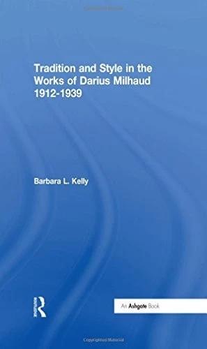Tradition and Style in the Works of Darius Milhaud 1912-1939 (English, Kelly BarbaraL.)