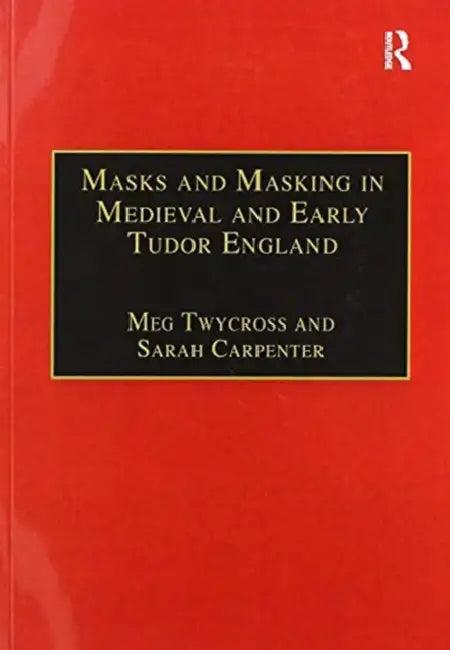 Masks and Masking in Medieval and Early Tudor England (English, Meg Twycross | Sarah Carpenter)