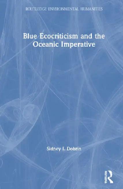 Blue Ecocriticism and the Oceanic Imperative (English, Sidney I. Dobrin)