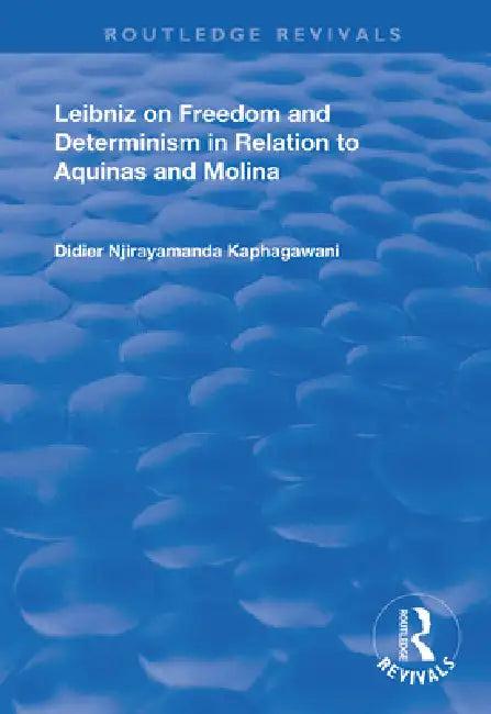 Leibniz on Freedom and Determinism in Relation to Aquinas and Molina (English, Didier Njirayamanda Kaphagawani)