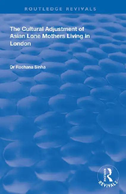 The Cultural Adjustment of Asian Lone Mothers Living in London (English, Rachana Sinha)