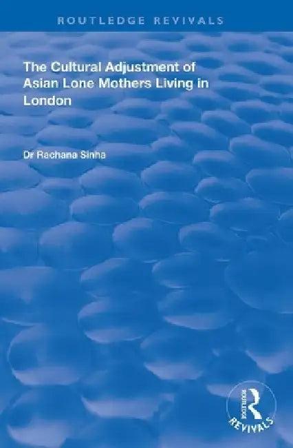 The Cultural Adjustment of Asian Lone Mothers Living in London (English, Rachana Sinha)