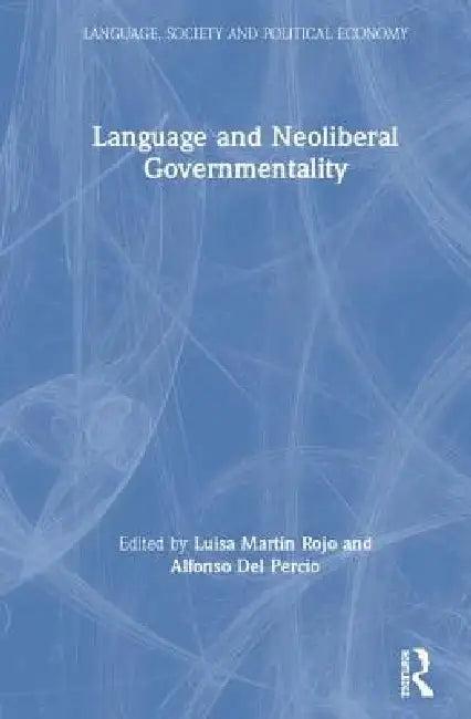 Language and Neoliberal Governmentality (English, Luisa Martín Rojo | Alfonso Del Percio)