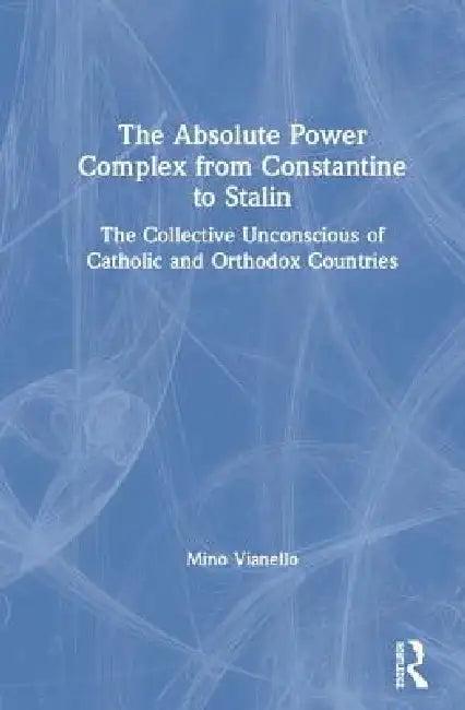 The Absolute Power Complex from Constantine to Stalin (English, Mino Vianello)