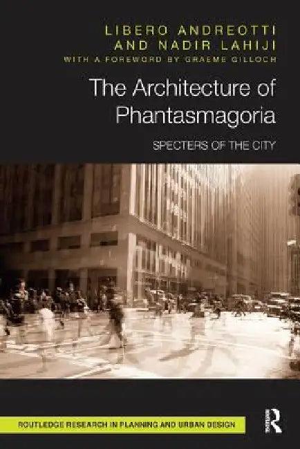 The Architecture of Phantasmagoria (English, Libero Andreotti | Nadir Lahiji)