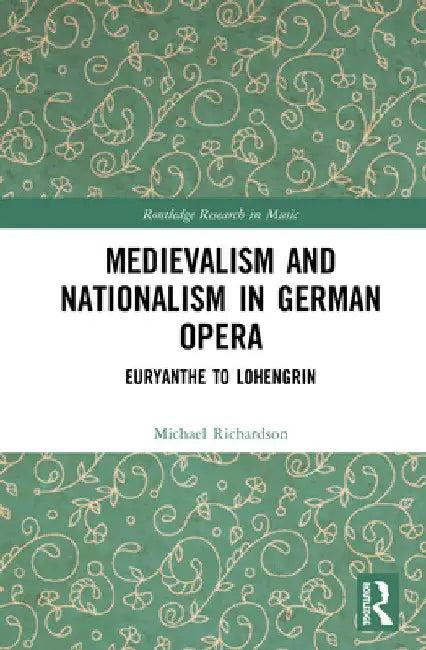 Medievalism and Nationalism in German Opera (English, Michael S. Richardson)