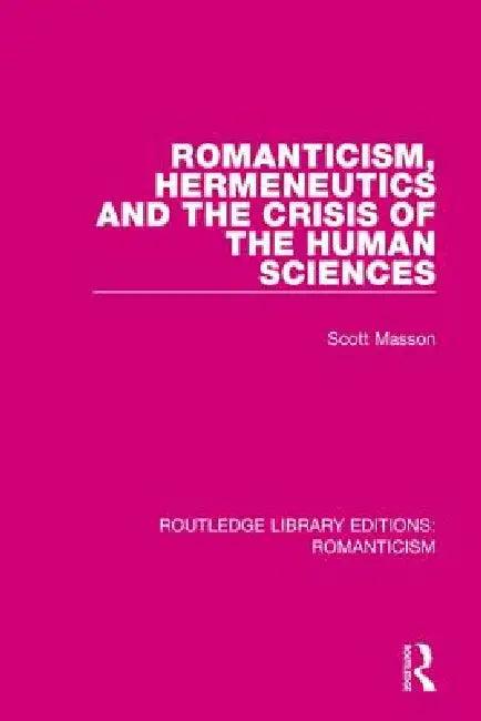 Romanticism, Hermeneutics and the Crisis of the Human Sciences (English, Scott Masson)