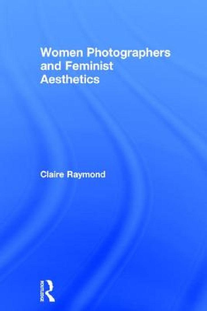 Women Photographers and Feminist Aesthetics (English, Claire Raymond)